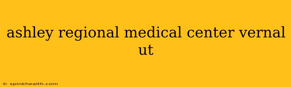 ashley regional medical center vernal ut