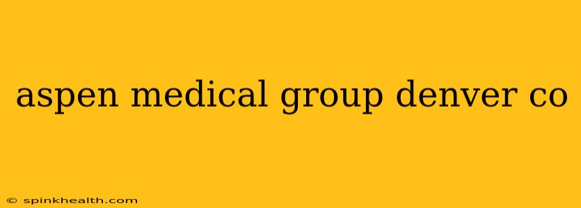 aspen medical group denver co