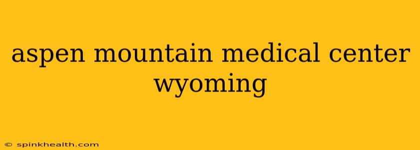 aspen mountain medical center wyoming