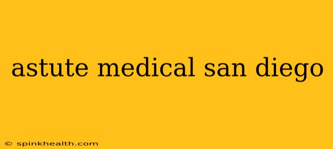 astute medical san diego