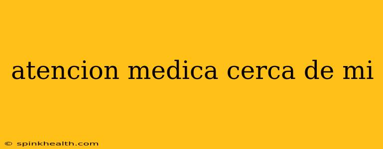 atencion medica cerca de mi
