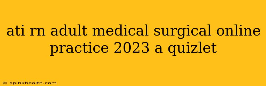 ati rn adult medical surgical online practice 2023 a quizlet