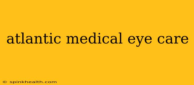 atlantic medical eye care
