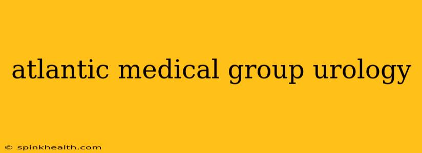 atlantic medical group urology