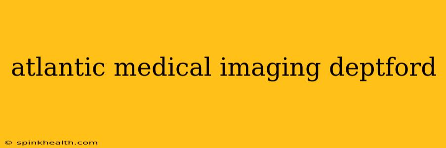 atlantic medical imaging deptford