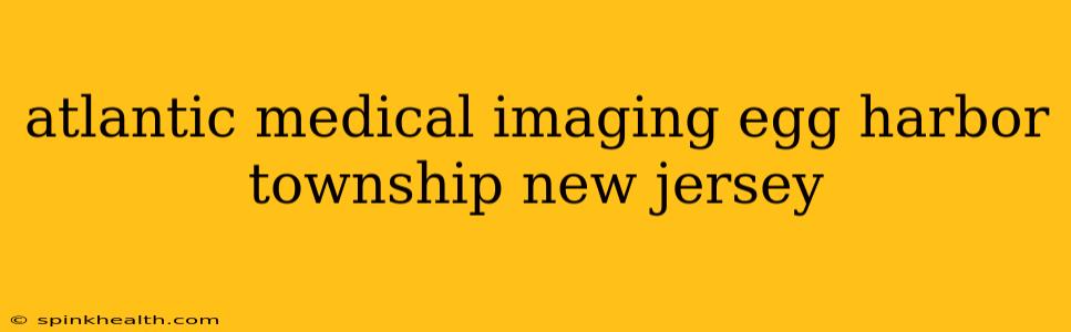 atlantic medical imaging egg harbor township new jersey