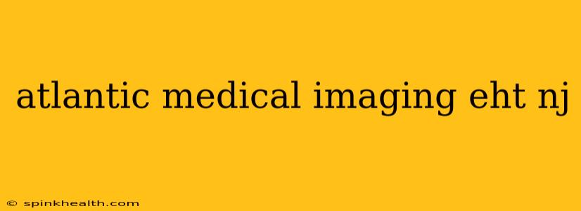 atlantic medical imaging eht nj