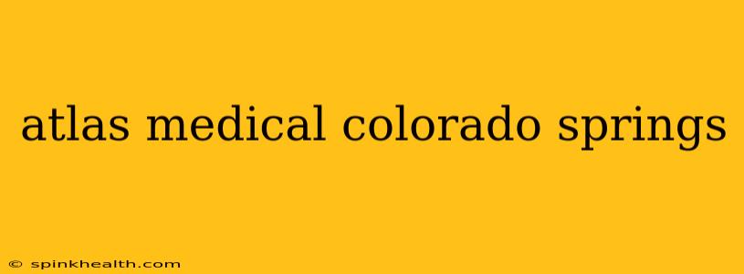 atlas medical colorado springs