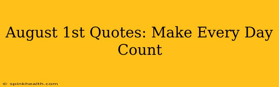 August 1st Quotes: Make Every Day Count