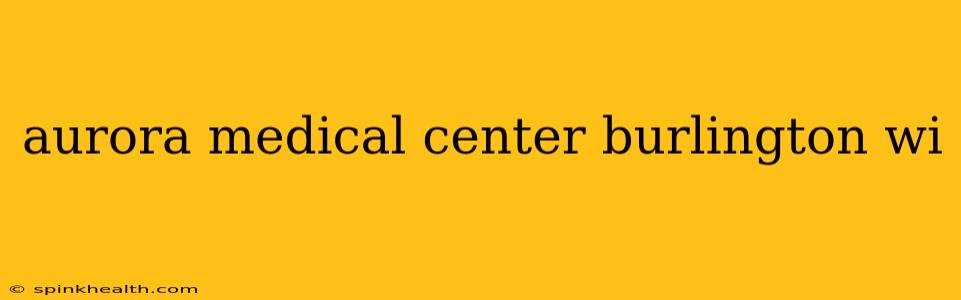 aurora medical center burlington wi
