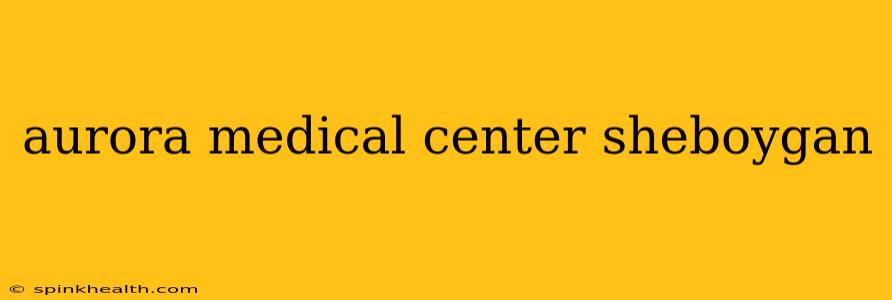 aurora medical center sheboygan
