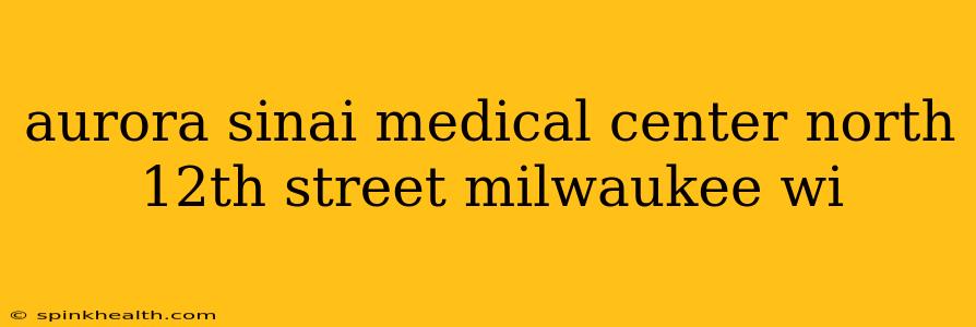 aurora sinai medical center north 12th street milwaukee wi