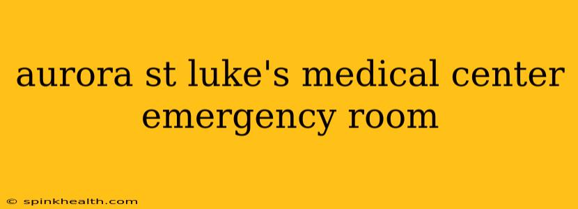 aurora st luke's medical center emergency room