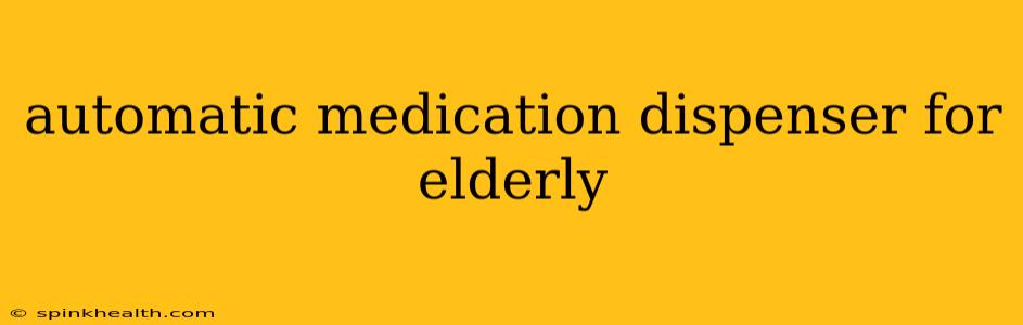 automatic medication dispenser for elderly