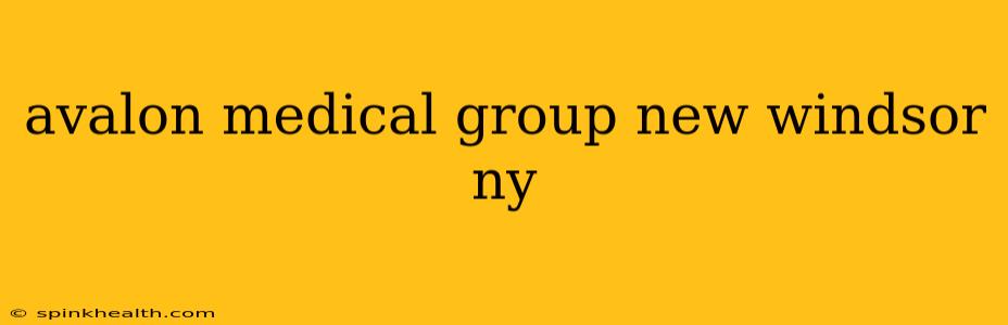 avalon medical group new windsor ny
