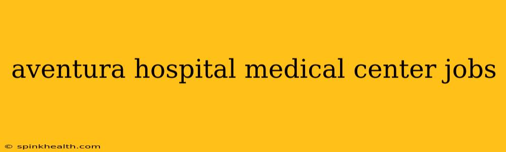 aventura hospital medical center jobs