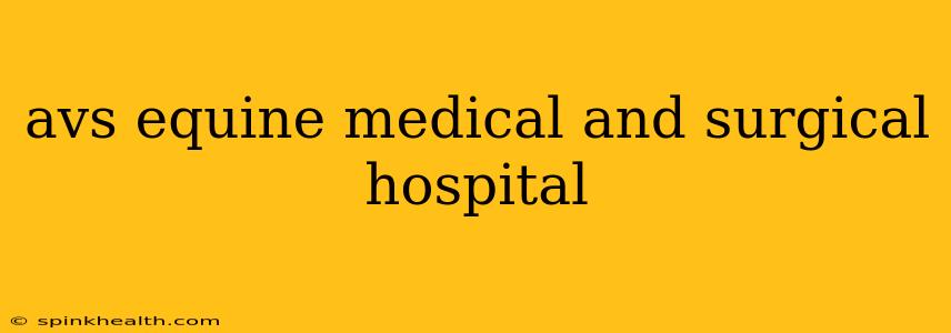 avs equine medical and surgical hospital