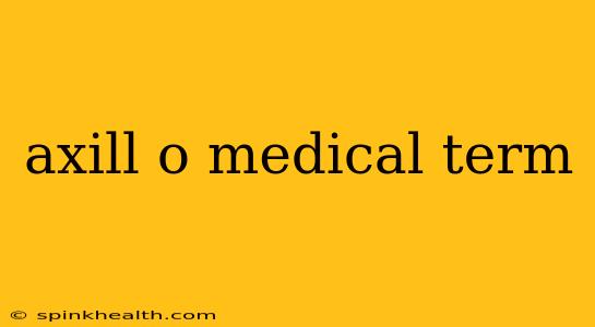 axill o medical term