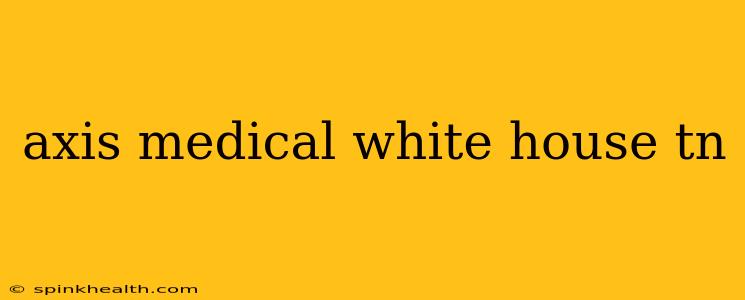 axis medical white house tn