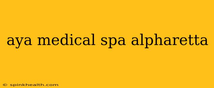 aya medical spa alpharetta