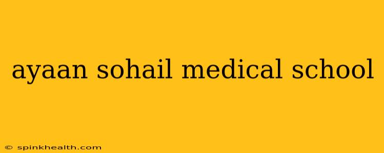 ayaan sohail medical school