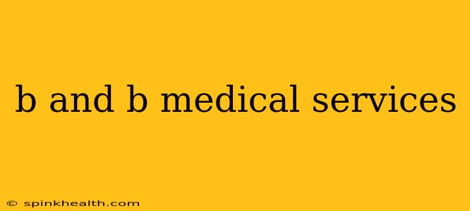 b and b medical services
