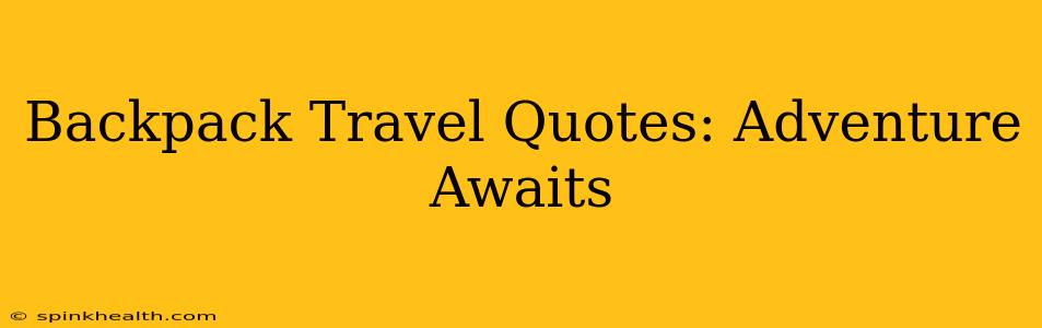 Backpack Travel Quotes: Adventure Awaits