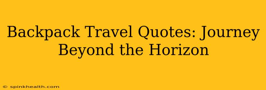 Backpack Travel Quotes: Journey Beyond the Horizon