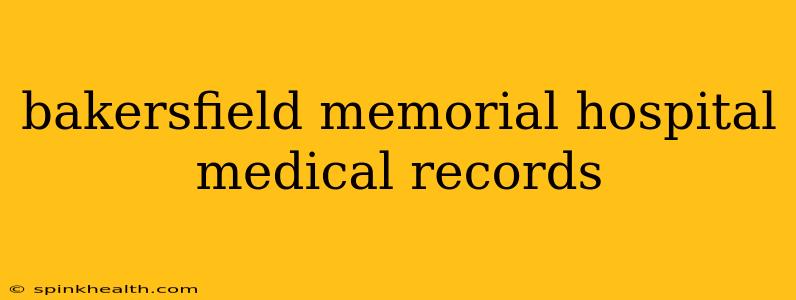 bakersfield memorial hospital medical records