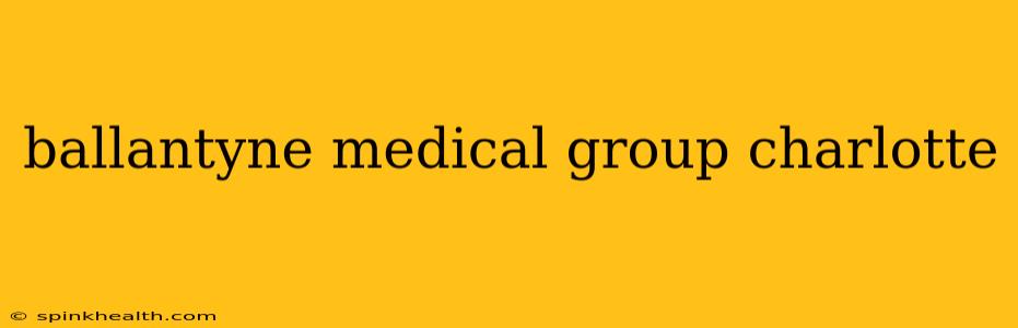 ballantyne medical group charlotte