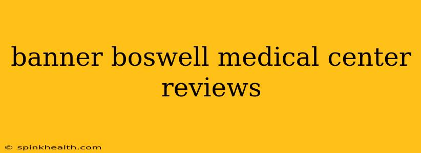 banner boswell medical center reviews