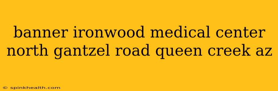 banner ironwood medical center north gantzel road queen creek az