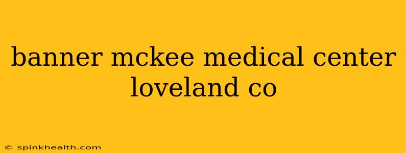 banner mckee medical center loveland co