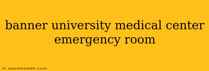 banner university medical center emergency room