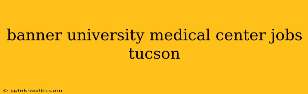 banner university medical center jobs tucson