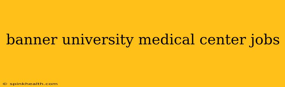 banner university medical center jobs