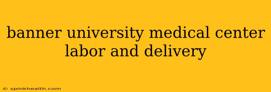 banner university medical center labor and delivery