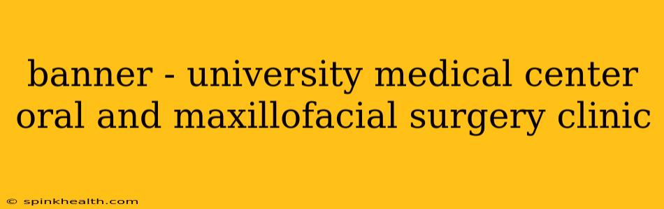 banner - university medical center oral and maxillofacial surgery clinic