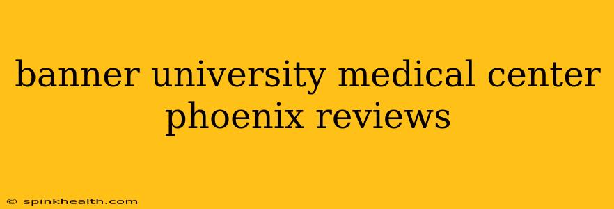 banner university medical center phoenix reviews