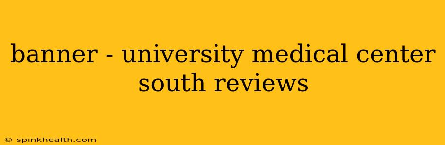 banner - university medical center south reviews