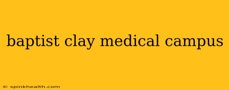 baptist clay medical campus