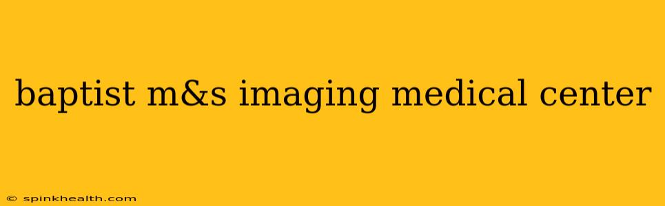baptist m&s imaging medical center