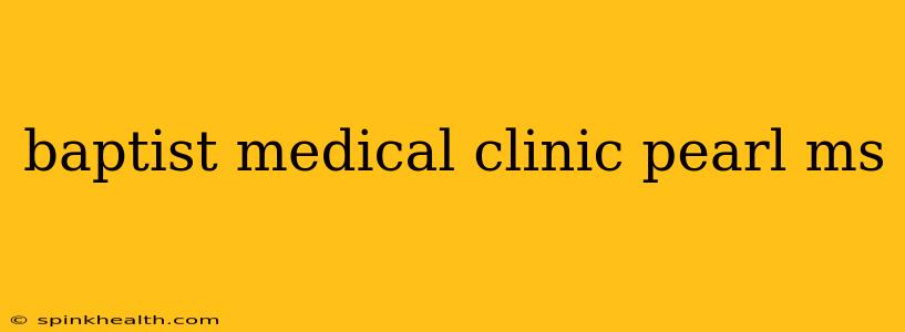 baptist medical clinic pearl ms