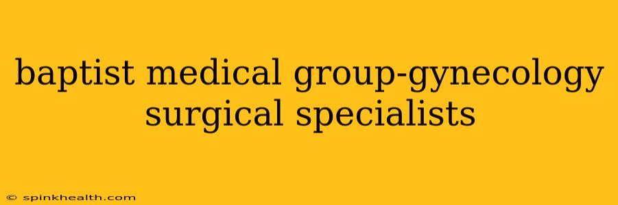 baptist medical group-gynecology surgical specialists