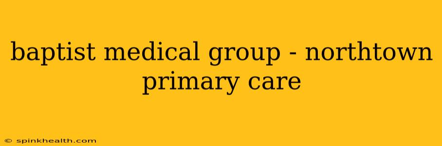 baptist medical group - northtown primary care