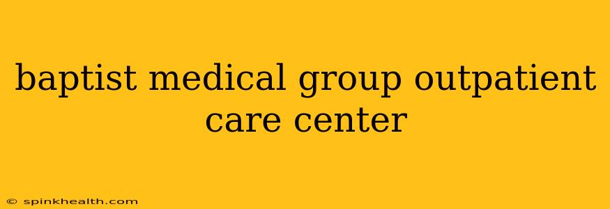 baptist medical group outpatient care center