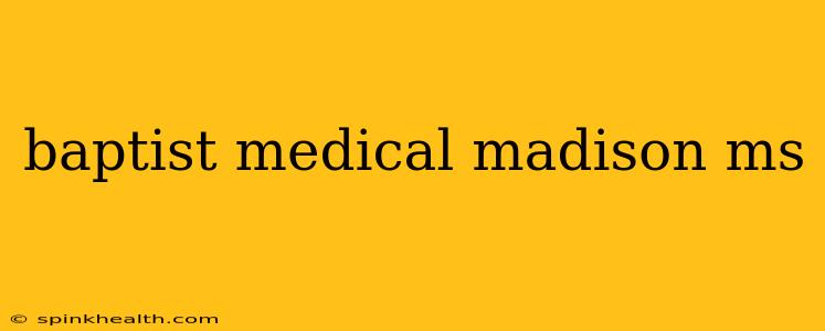 baptist medical madison ms