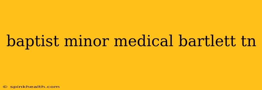 baptist minor medical bartlett tn