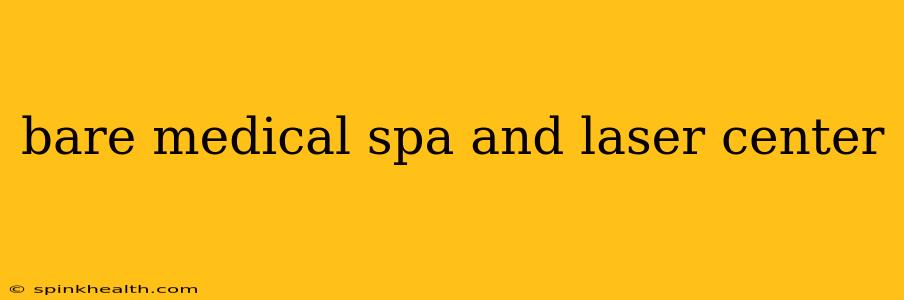 bare medical spa and laser center