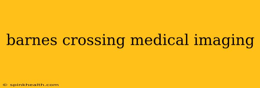 barnes crossing medical imaging